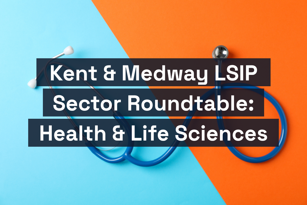 Kent & Medway LSIP Sector Roundtable: Health & Life Sciences