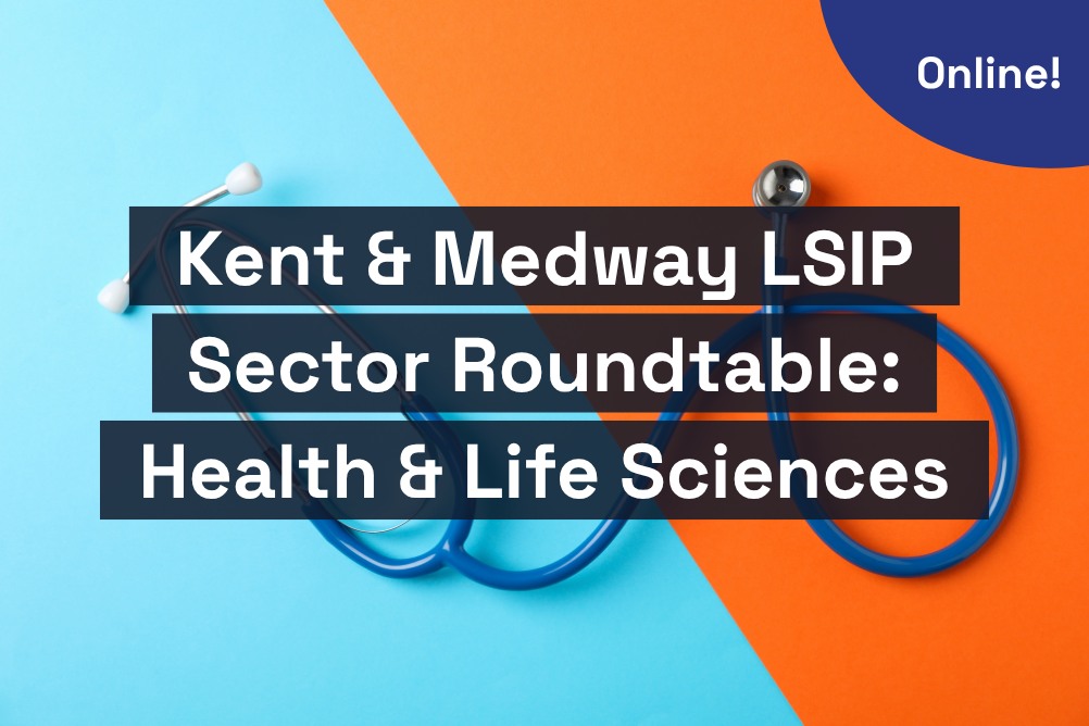 Kent & Medway LSIP Sector Roundtable: Health & Life Sciences